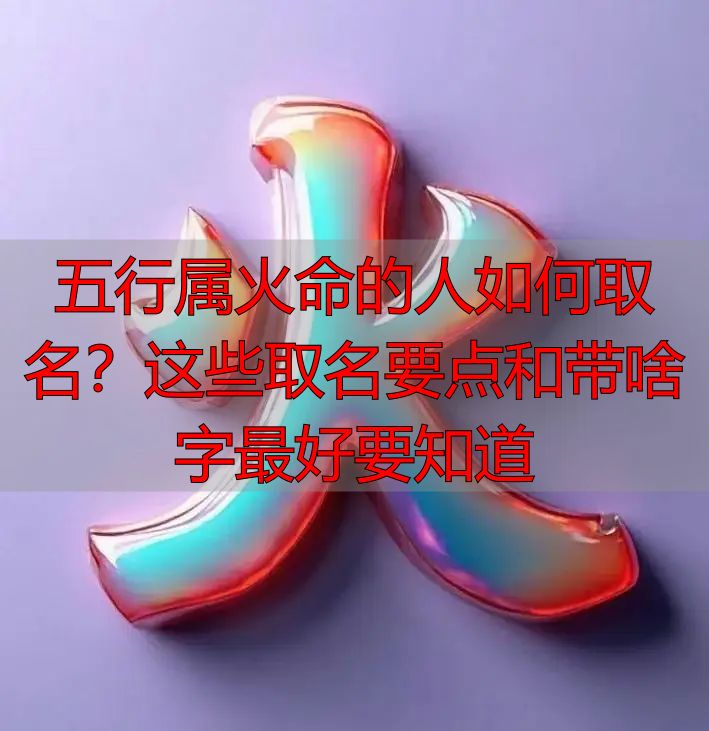五行属火命的人如何取名?这些取名要点和带啥字最好要知道