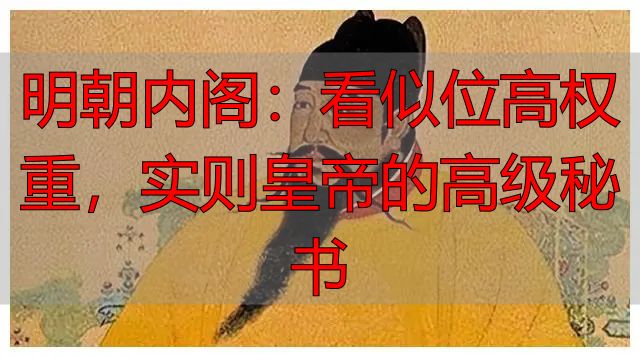明朝内阁:看似位高权重,实则皇帝的高级秘书