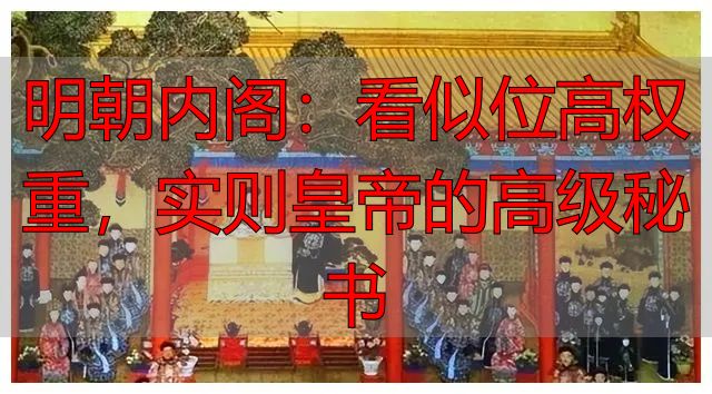明朝内阁:看似位高权重,实则皇帝的高级秘书