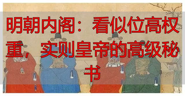明朝内阁:看似位高权重,实则皇帝的高级秘书