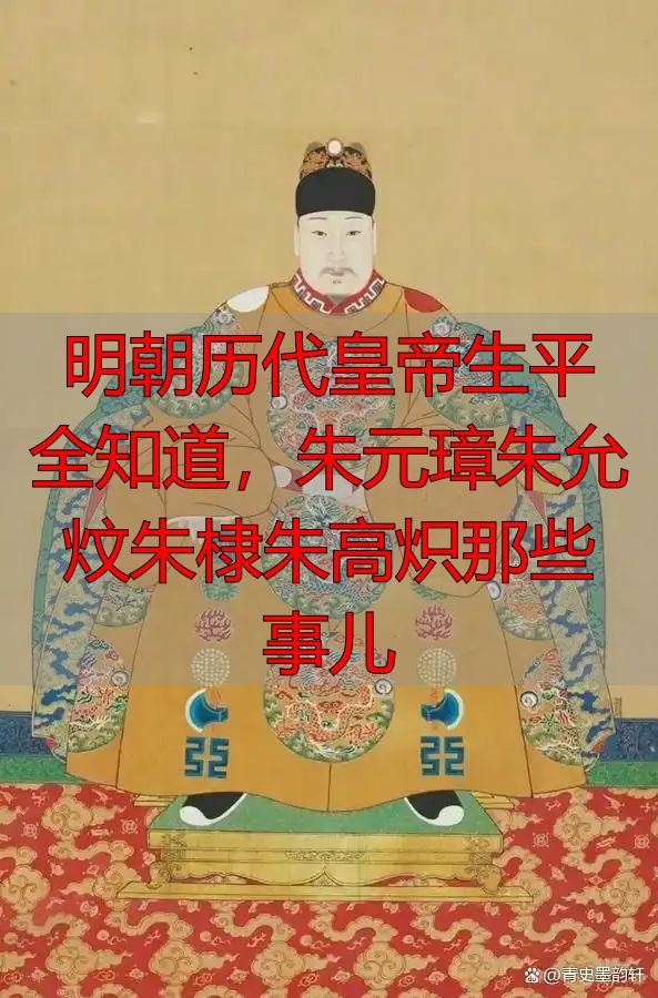 明朝历代皇帝生平全知道，朱元璋朱允炆朱棣朱高炽那些事儿