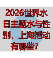 2026世界水日主题水与性别，上海活动有哪些？
