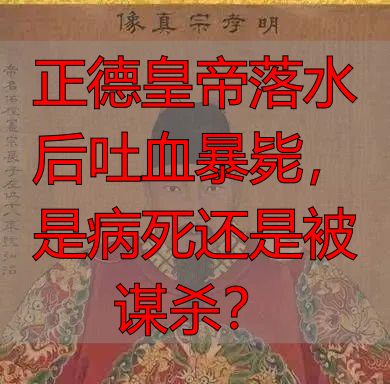 正德皇帝落水后吐血暴毙，是病死还是被谋杀？