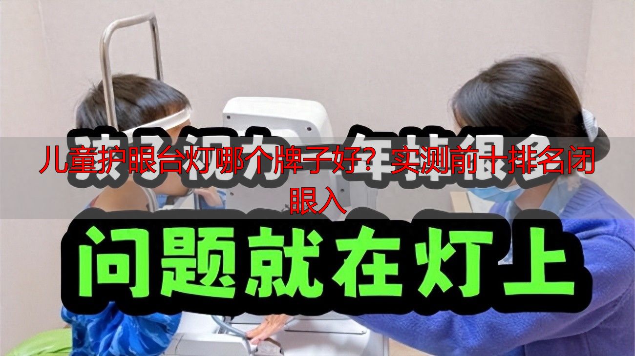 儿童护眼台灯哪个牌子好？实测前十排名闭眼入