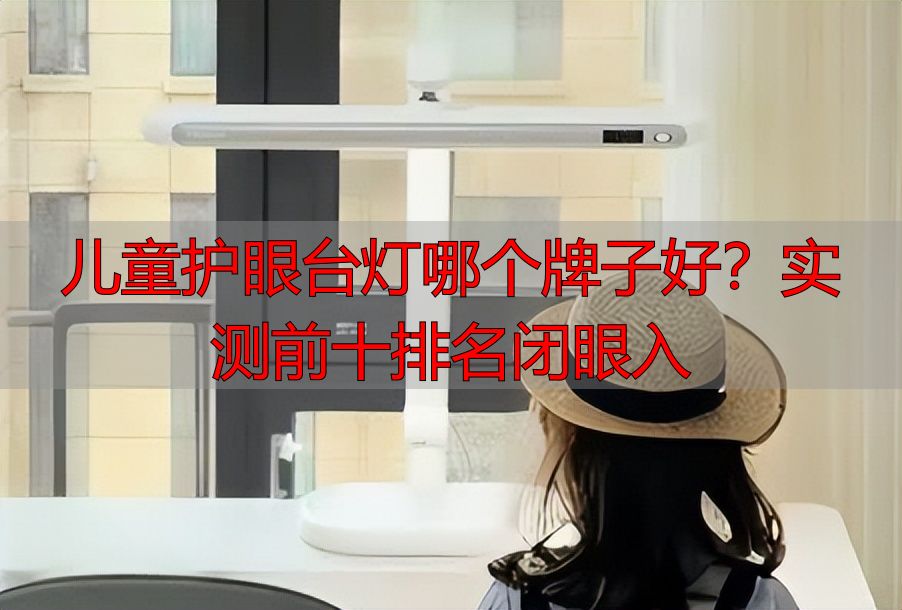 儿童护眼台灯哪个牌子好？实测前十排名闭眼入