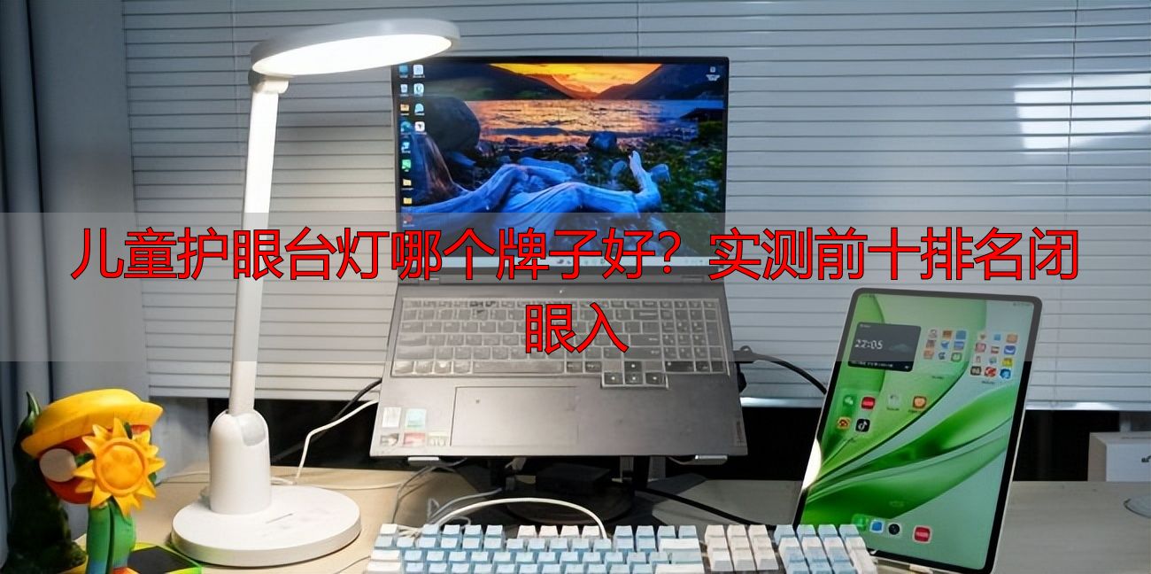 儿童护眼台灯哪个牌子好？实测前十排名闭眼入