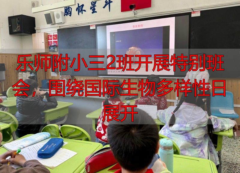 乐师附小三2班开展特别班会，围绕国际生物多样性日展开