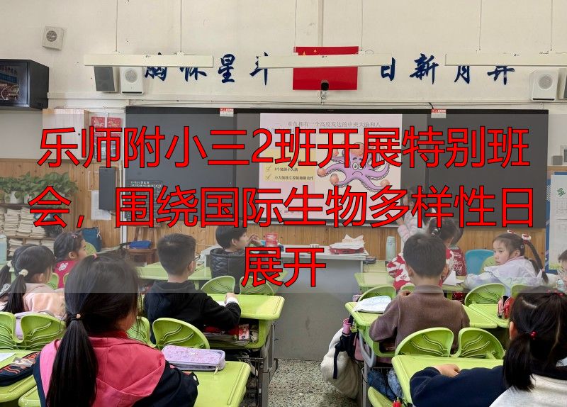 乐师附小三2班开展特别班会，围绕国际生物多样性日展开