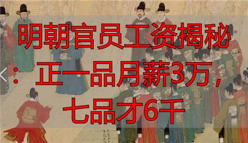 明朝官员工资揭秘：正一品月薪3万，七品才6千