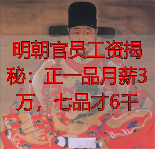 明朝官员工资揭秘：正一品月薪3万，七品才6千