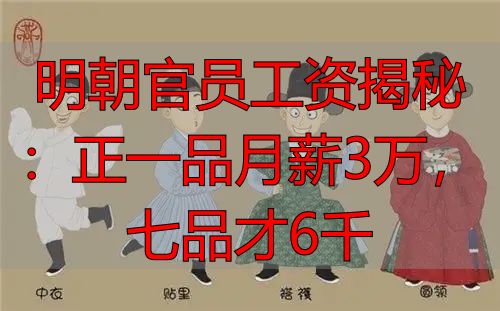 明朝官员工资揭秘：正一品月薪3万，七品才6千