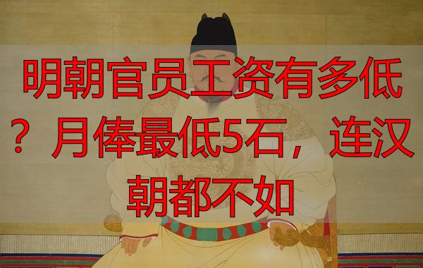 明朝官员工资有多低？月俸最低5石，连汉朝都不如