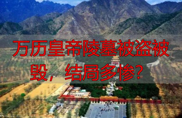 万历皇帝陵墓被盗被毁，结局多惨？