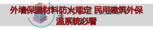 外墙保温材料防火规定 民用建筑外保温系统必看