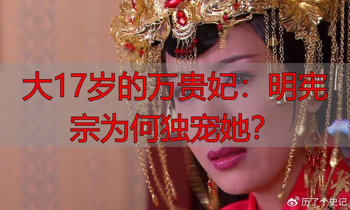 大17岁的万贵妃：明宪宗为何独宠她？
