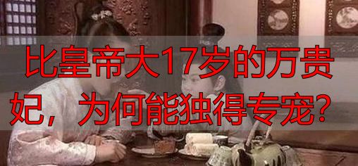 比皇帝大17岁的万贵妃,为何能独得专宠?