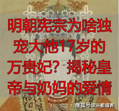 明朝宪宗为啥独宠大他17岁的万贵妃？揭秘皇帝与奶妈的爱情
