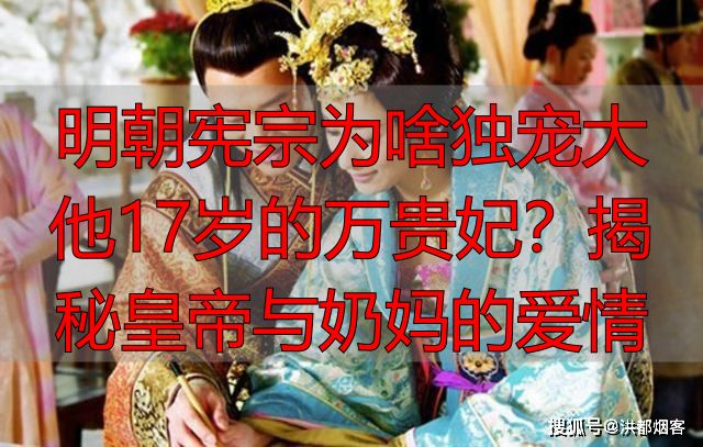 明朝宪宗为啥独宠大他17岁的万贵妃？揭秘皇帝与奶妈的爱情