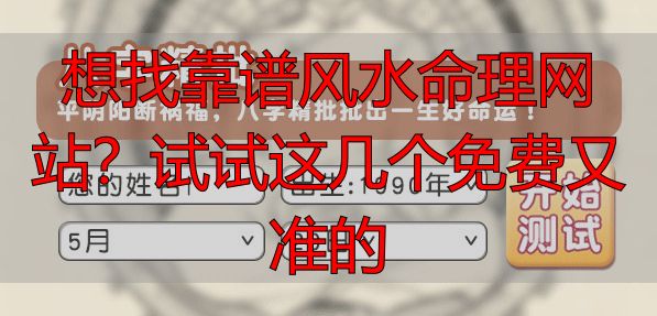 想找靠谱风水命理网站？试试这几个免费又准的