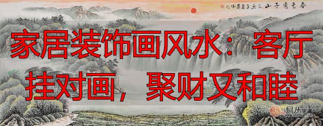 家居装饰画风水：客厅挂对画，聚财又和睦