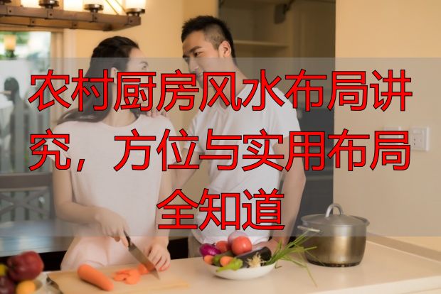 农村厨房风水布局讲究，方位与实用布局全知道