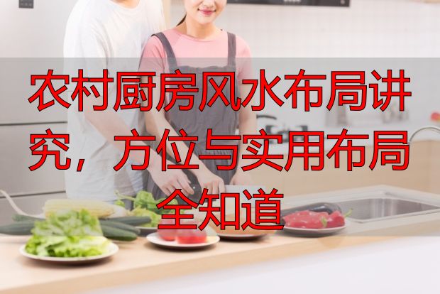 农村厨房风水布局讲究，方位与实用布局全知道