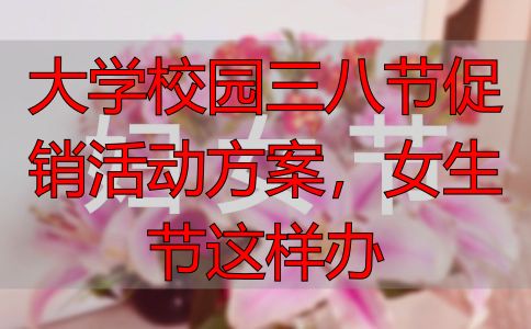 大学校园三八节促销活动方案，女生节这样办