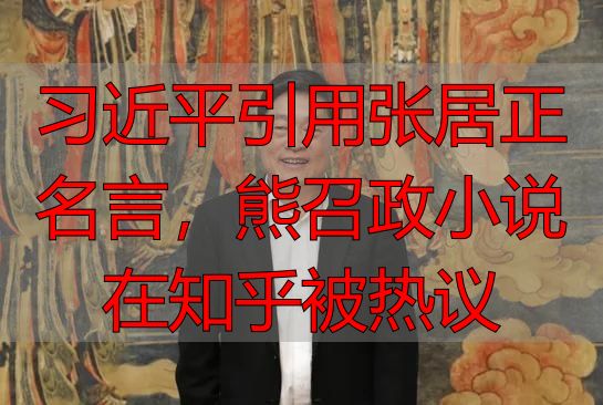习近平引用张居正名言，熊召政小说在知乎被热议