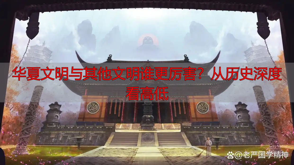 华夏文明与其他文明谁更厉害？从历史深度看高低