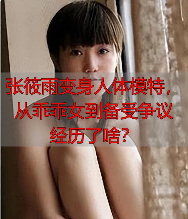 张筱雨变身人体模特，从乖乖女到备受争议经历了啥？