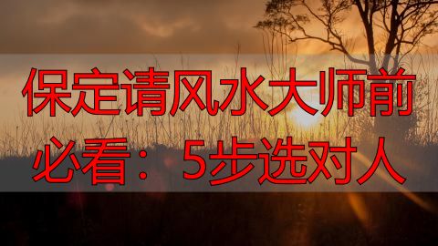 保定请风水大师前必看：5步选对人