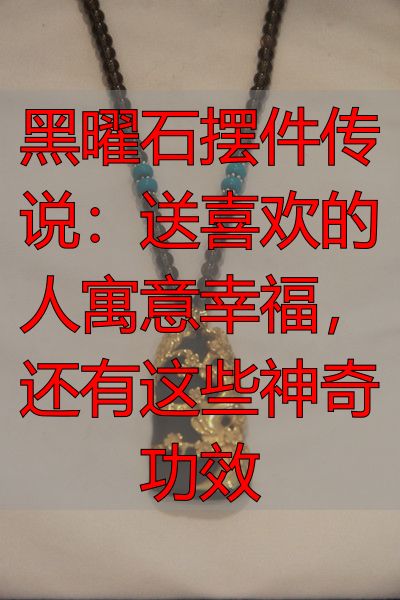 黑曜石摆件传说：送喜欢的人寓意幸福，还有这些神奇功效