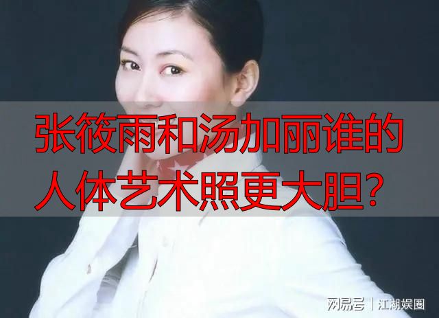 张筱雨和汤加丽谁的人体艺术照更大胆？