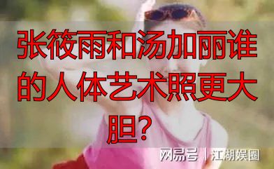 张筱雨和汤加丽谁的人体艺术照更大胆？
