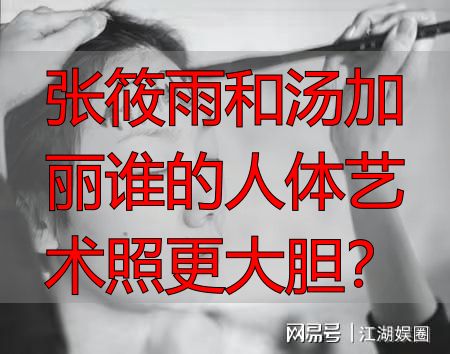 张筱雨和汤加丽谁的人体艺术照更大胆？