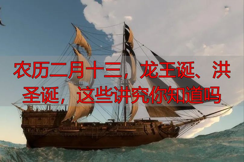 农历二月十三，龙王诞、洪圣诞，这些讲究你知道吗